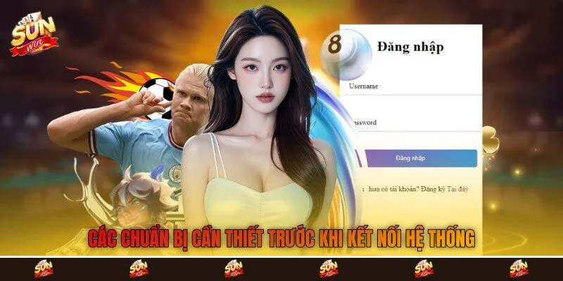 Các chuẩn bị cần thiết trước khi kết nối hệ thống Các chuẩn bị cần thiết trước khi kết nối hệ thống