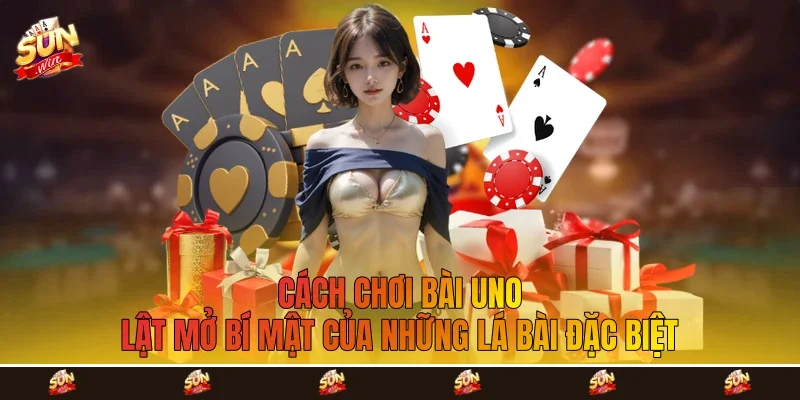 Cách Chơi Bài Uno - Lật Mở Bí Mật Của Những Lá Bài Đặc Biệt