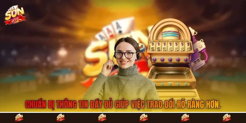 Chuẩn bị thông tin đầy đủ giúp việc trao đổi rõ ràng hơn.