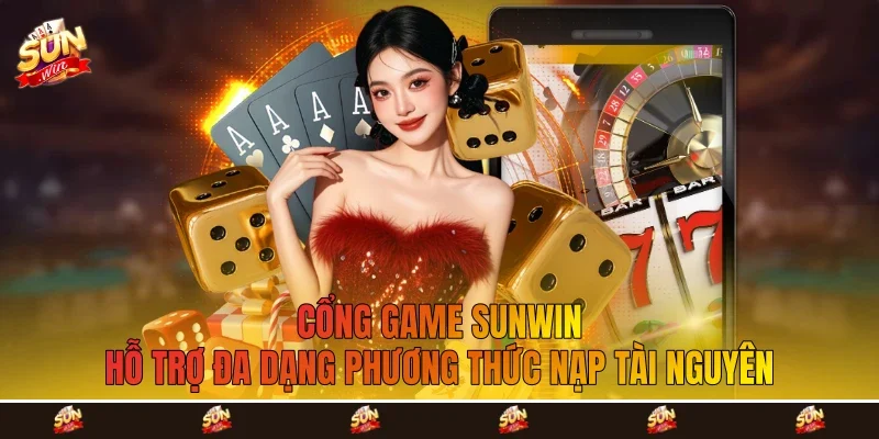 Cổng game Sunwin hỗ trợ đa dạng phương thức nạp tài nguyên