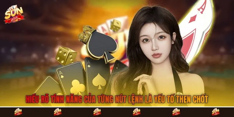 Hiểu rõ tính năng của từng nút lệnh là yếu tố then chốt