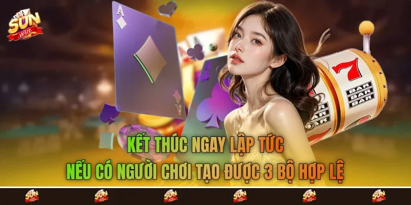 kết thúc ngay lập tức nếu có người chơi tạo được 3 bộ hợp lệ
