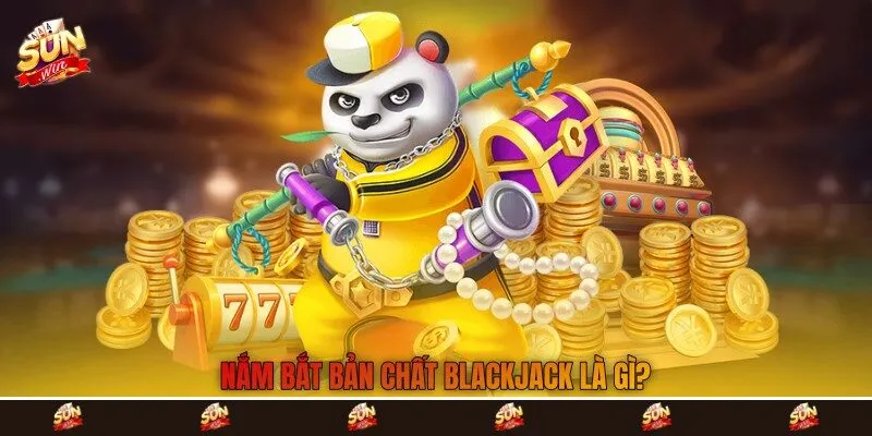 Nắm bắt bản chất Blackjack là gì?