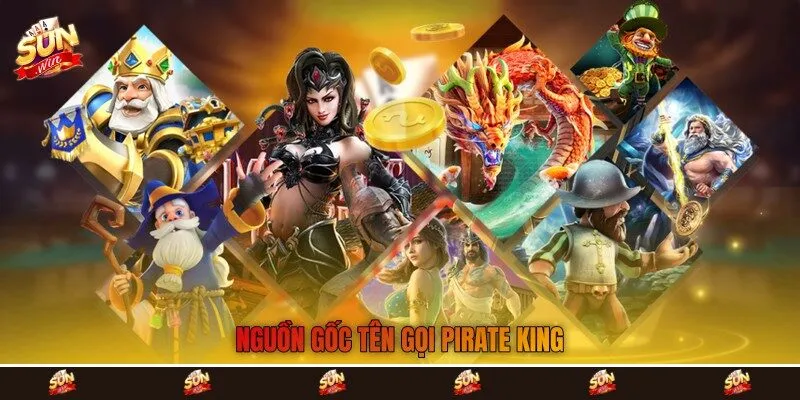 Nguồn gốc tên gọi Pirate king Nguồn gốc tên gọi Pirate king