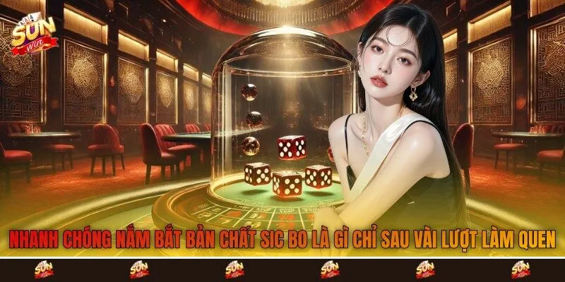 Nhanh chóng nắm bắt bản chất Sic bo là gì chỉ sau vài lượt làm quen