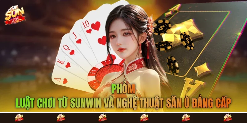 Phỏm - Luật Chơi Từ Sunwin Và Nghệ Thuật Săn Ù Đẳng Cấp