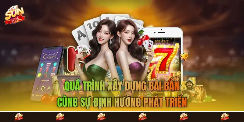 Quá trình xây dựng bài bản cùng sự định hướng phát triển