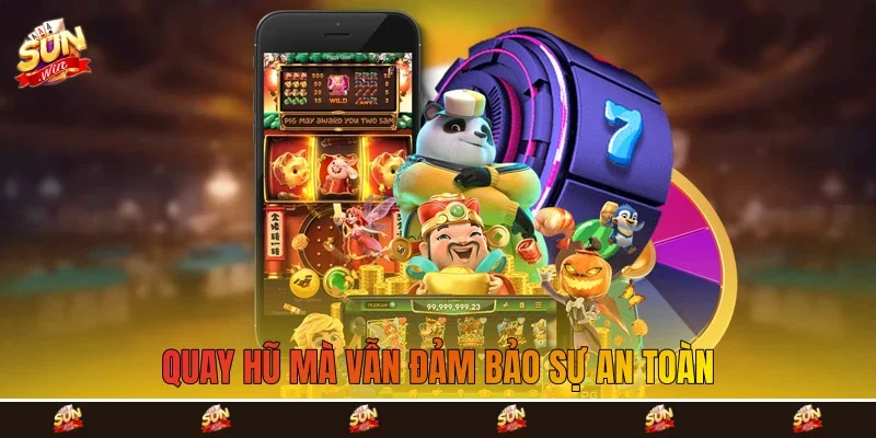 quay hũ mà vẫn đảm bảo sự an toàn