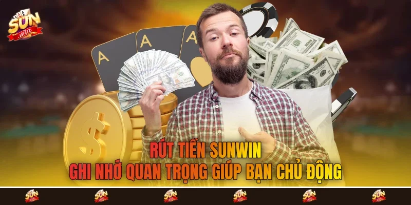 Rút tiền Sunwin ghi nhớ quan trọng giúp bạn chủ động