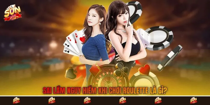 Sai lầm nguy hiểm khi chơi Roulette là gì?