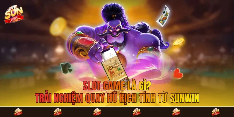 Slot Game Là Gì? Trải Nghiệm Quay Hũ Kịch Tính Từ Sunwin