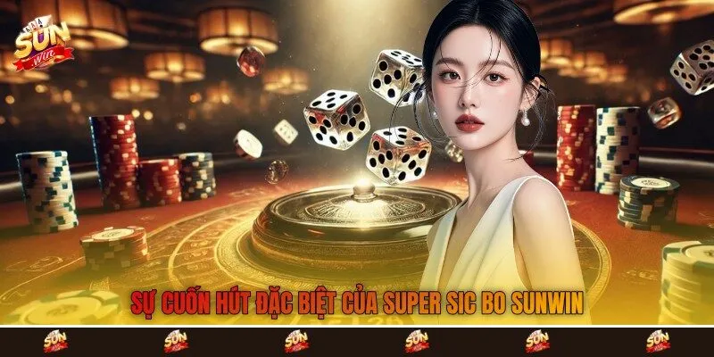 Sự cuốn hút đặc biệt của Super Sic Bo Sunwin Sự cuốn hút đặc biệt của Super Sic Bo Sunwin