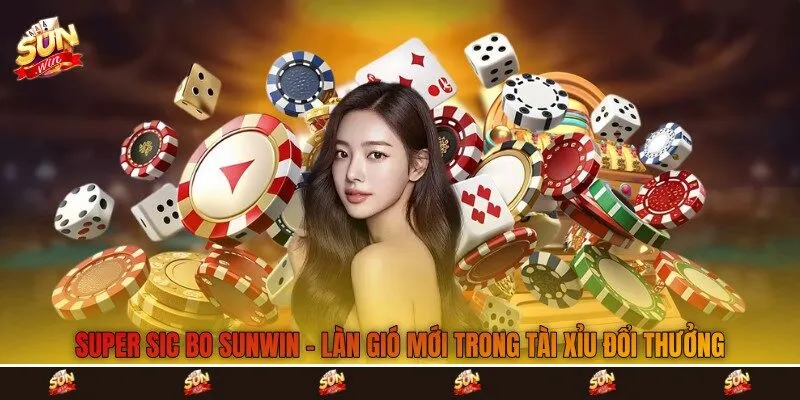 Super Sic Bo Sunwin - Làn Gió Mới Trong Tài Xỉu Đổi Thưởng