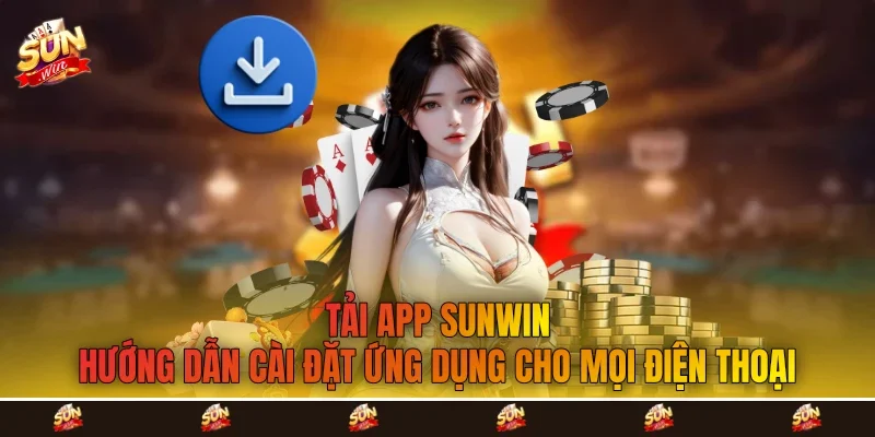 Tải App Sunwin: Hướng Dẫn Cài Đặt Ứng Dụng Cho Mọi Điện Thoại