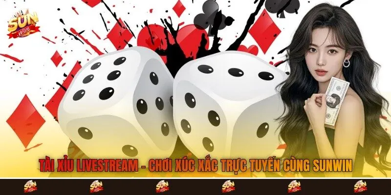 Tài Xỉu Livestream - Chơi Xúc Xắc Trực Tuyến Cùng Sunwin
