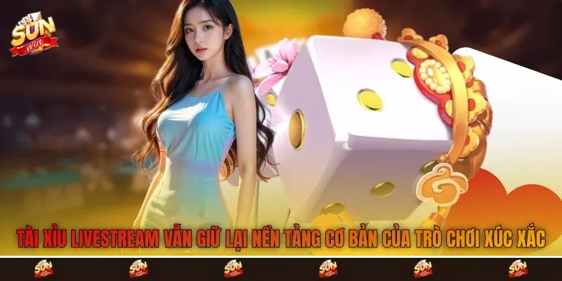 Tài xỉu livestream vẫn giữ lại nền tảng cơ bản của trò chơi xúc xắc