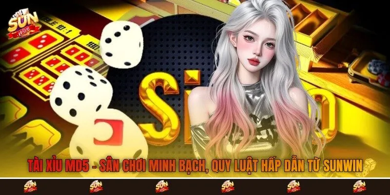 Tài Xỉu MD5 - Sân Chơi Minh Bạch, Quy Luật Hấp Dẫn Từ Sunwin