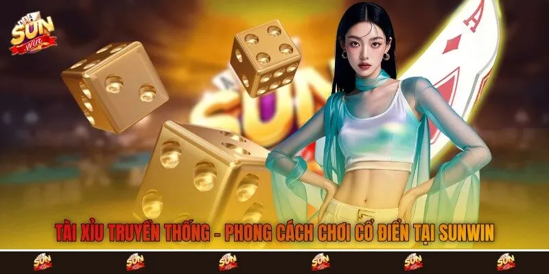 Tài Xỉu Truyền Thống - Phong Cách Chơi Cổ Điển Tại Sunwin