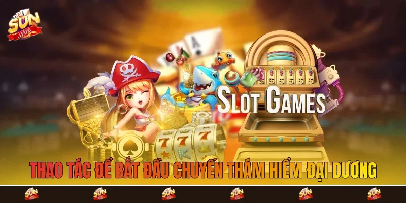 thao tác để bắt đầu chuyến thám hiểm đại dương