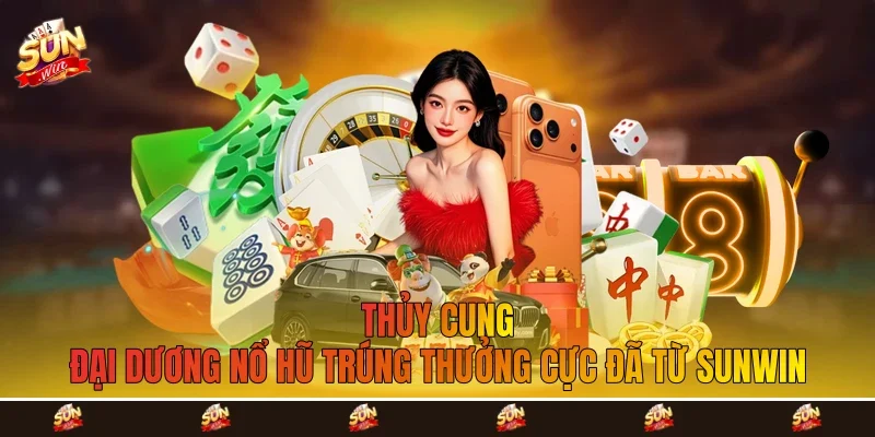 Thủy Cung - Đại Dương Nổ Hũ Trúng Thưởng Cực Đã Từ Sunwin