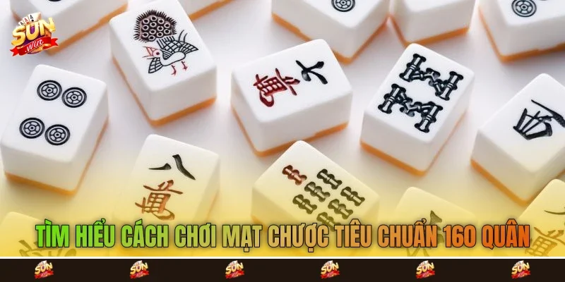 Tìm hiểu cách chơi mạt chược tiêu chuẩn 160 quân