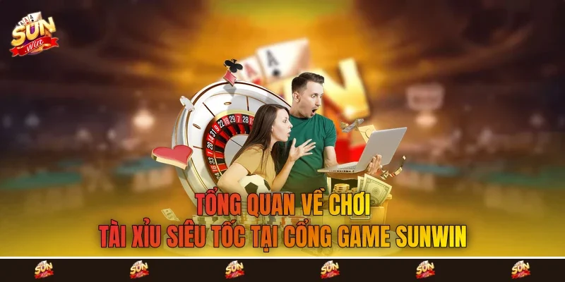 Tổng quan về chơi tài xỉu siêu tốc tại cổng game Sunwin