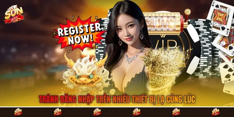 Tránh đăng nhập trên nhiều thiết bị lạ cùng lúc Tránh đăng nhập trên nhiều thiết bị lạ cùng lúc