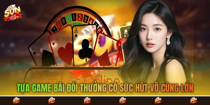 Tựa game bài đổi thưởng có sức hút vô cùng lớn