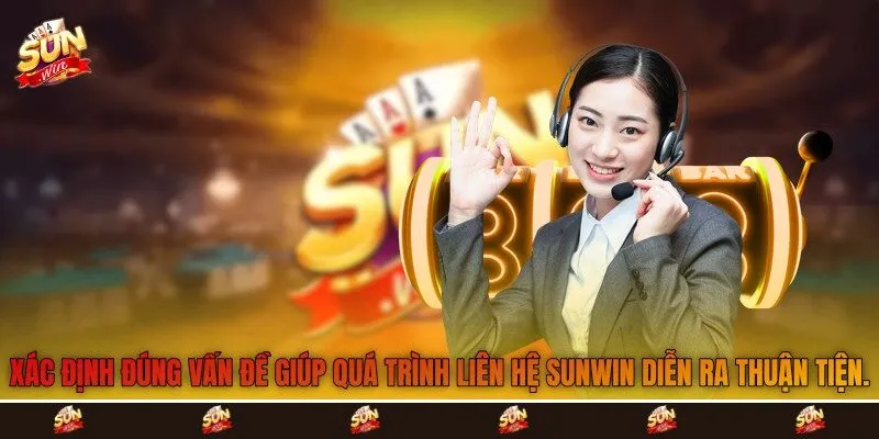 Xác định đúng vấn đề giúp quá trình liên hệ Sunwin diễn ra thuận tiện.