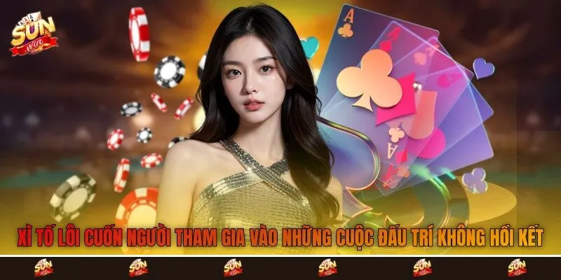 Xì tố lôi cuốn người tham gia vào những cuộc đấu trí không hồi kết