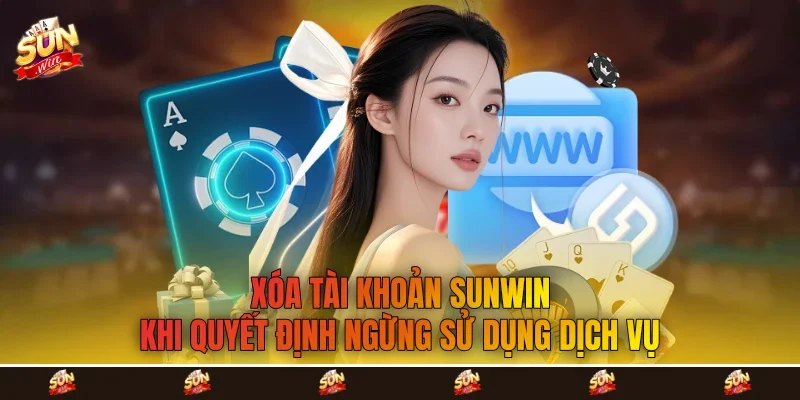 Xóa tài khoản Sunwin khi quyết định ngừng sử dụng dịch vụ