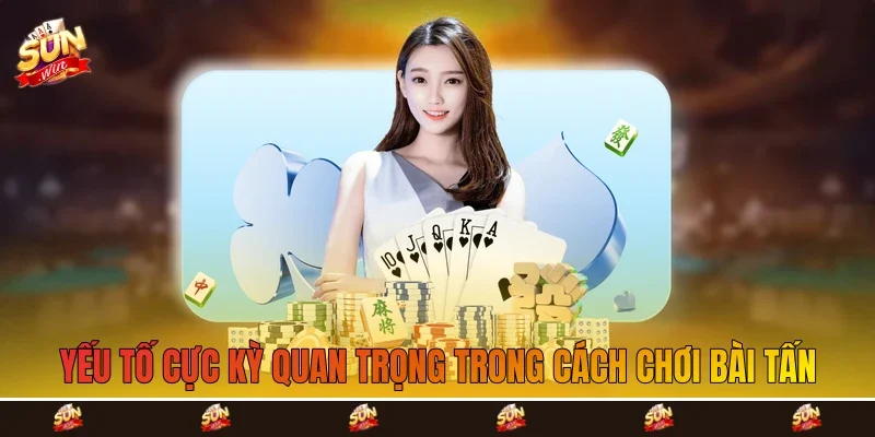 yếu tố cực kỳ quan trọng trong cách chơi bài tấn yếu tố cực kỳ quan trọng trong cách chơi bài tấn